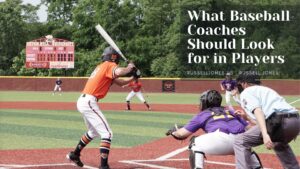 What Baseball Coaches Should Look for in Players